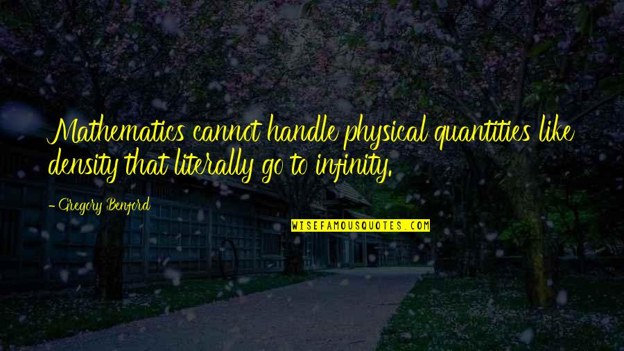 Density Quotes By Gregory Benford: Mathematics cannot handle physical quantities like density that