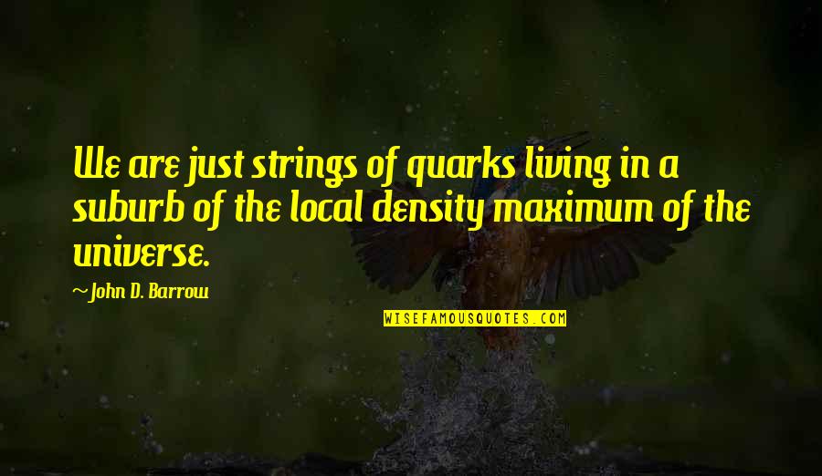 Density Quotes By John D. Barrow: We are just strings of quarks living in