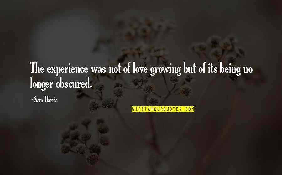 Dent Repair Quotes By Sam Harris: The experience was not of love growing but