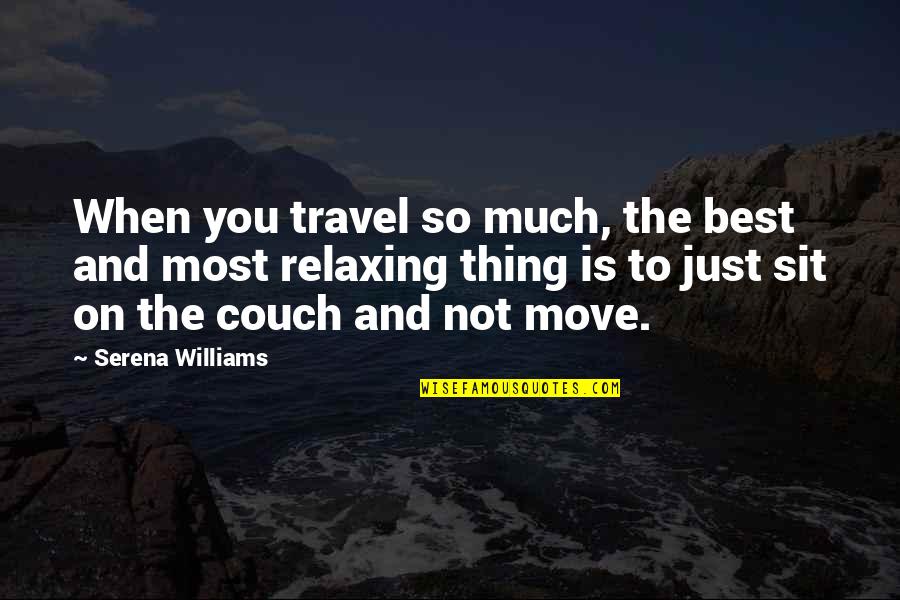 Dentada Quotes By Serena Williams: When you travel so much, the best and