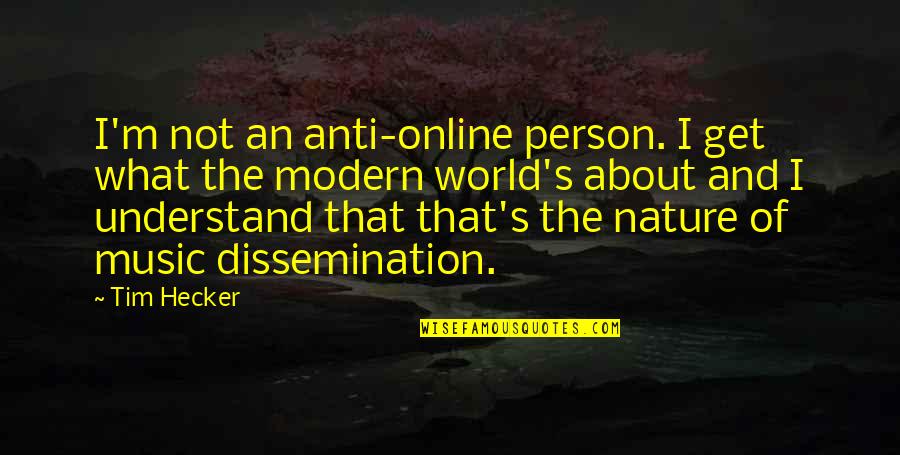 Dental Assistant Inspirational Quotes By Tim Hecker: I'm not an anti-online person. I get what