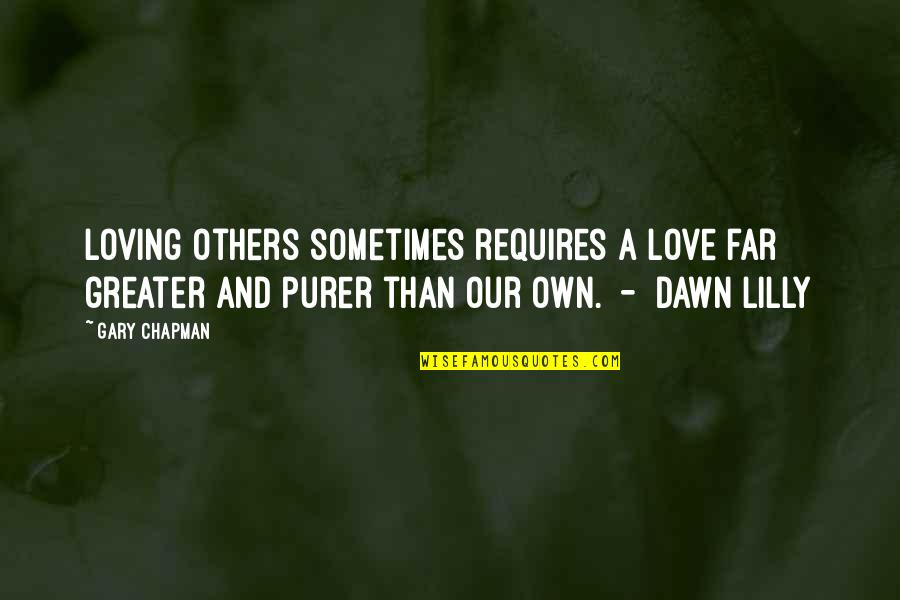 Dental Office Inspirational Quotes By Gary Chapman: Loving others sometimes requires a love far greater