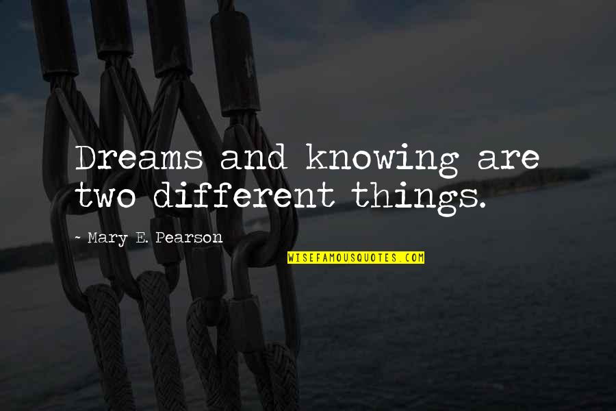 Dental Phobia Quotes By Mary E. Pearson: Dreams and knowing are two different things.