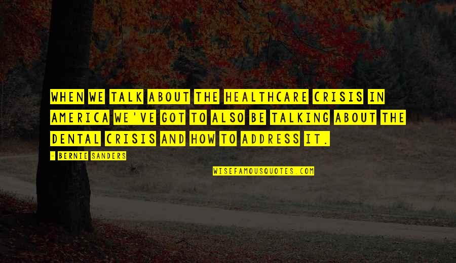 Dental Quotes By Bernie Sanders: When we talk about the healthcare crisis in