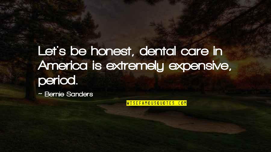 Dental Quotes By Bernie Sanders: Let's be honest, dental care in America is