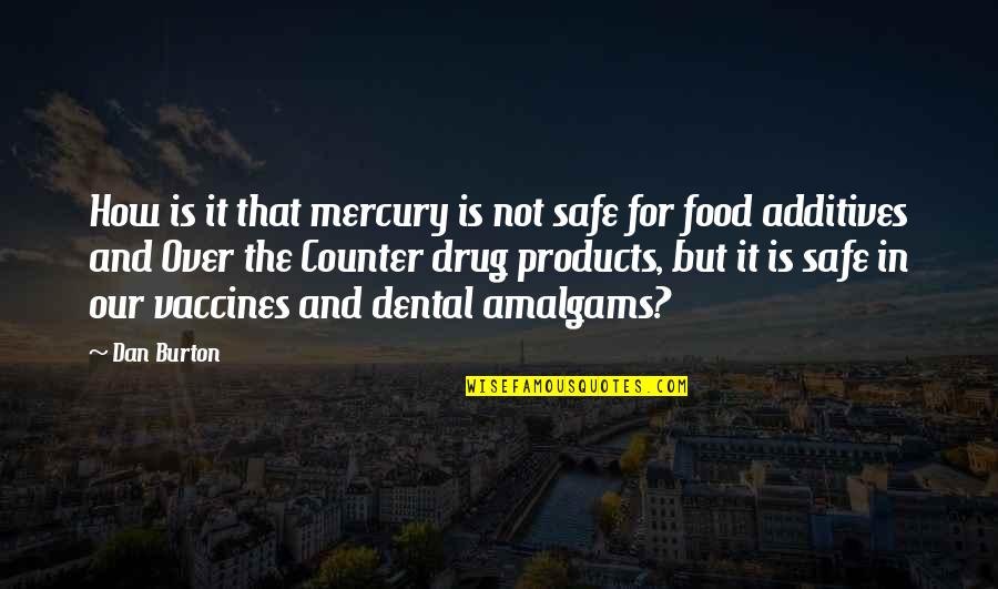 Dental Quotes By Dan Burton: How is it that mercury is not safe