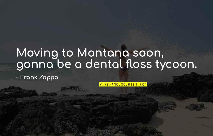 Dental Quotes By Frank Zappa: Moving to Montana soon, gonna be a dental