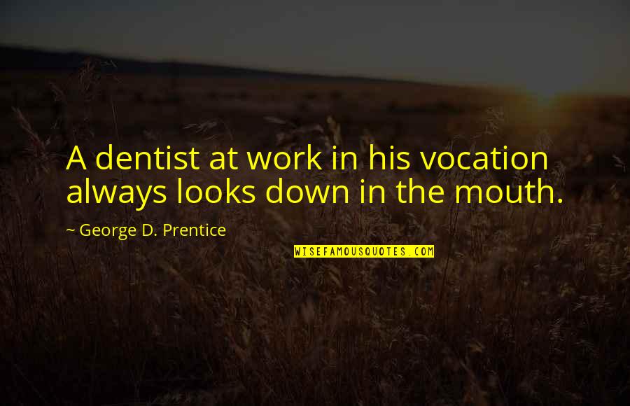 Dental Quotes By George D. Prentice: A dentist at work in his vocation always
