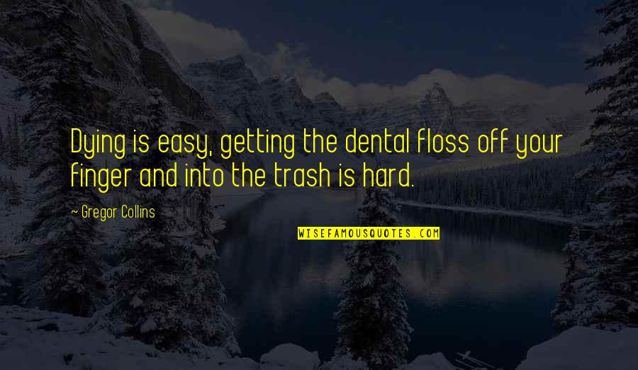 Dental Quotes By Gregor Collins: Dying is easy, getting the dental floss off