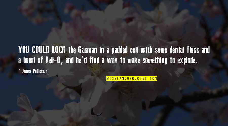 Dental Quotes By James Patterson: YOU COULD LOCK the Gasman in a padded