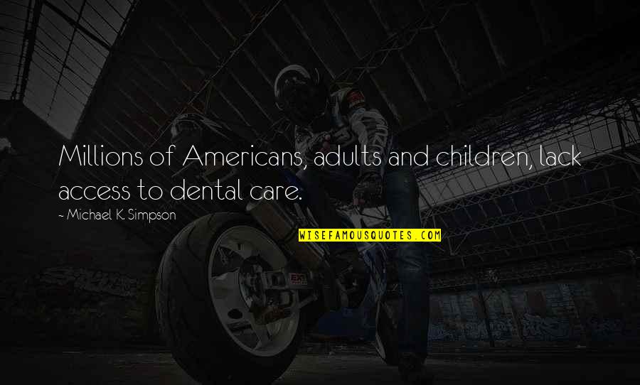 Dental Quotes By Michael K. Simpson: Millions of Americans, adults and children, lack access