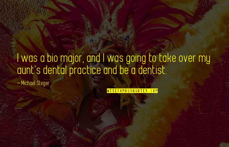 Dental Quotes By Michael Steger: I was a bio major, and I was