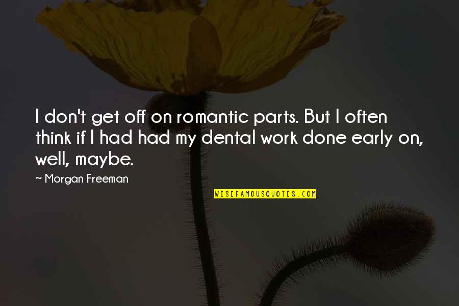 Dental Quotes By Morgan Freeman: I don't get off on romantic parts. But
