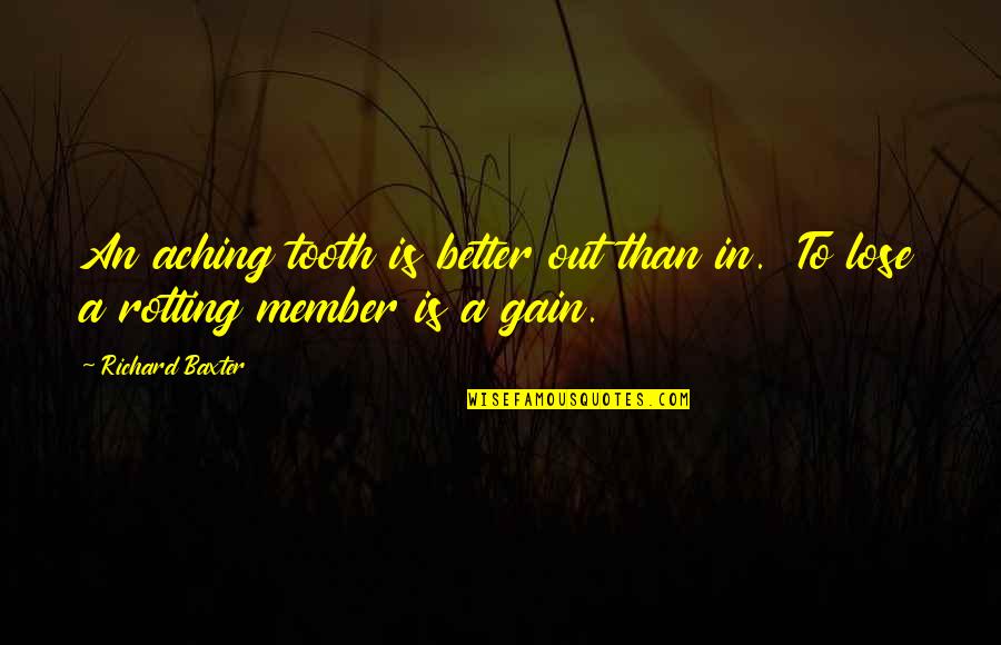Dental Quotes By Richard Baxter: An aching tooth is better out than in.