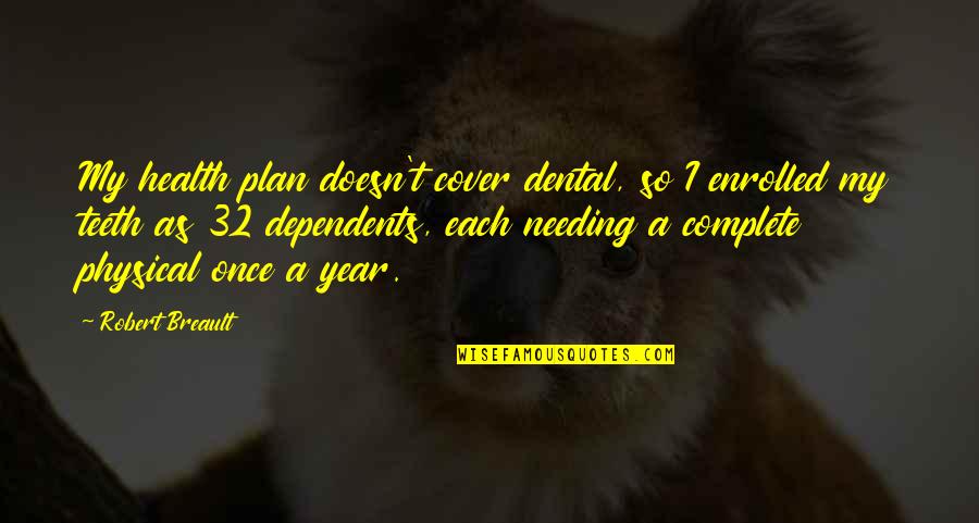 Dental Quotes By Robert Breault: My health plan doesn't cover dental, so I