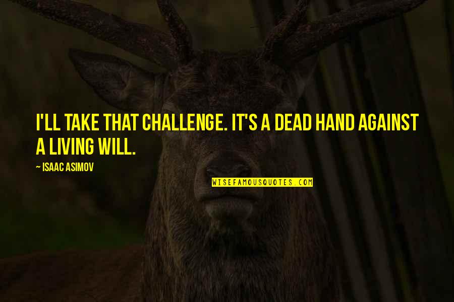 Dental Recall Quotes By Isaac Asimov: I'll take that challenge. It's a dead hand