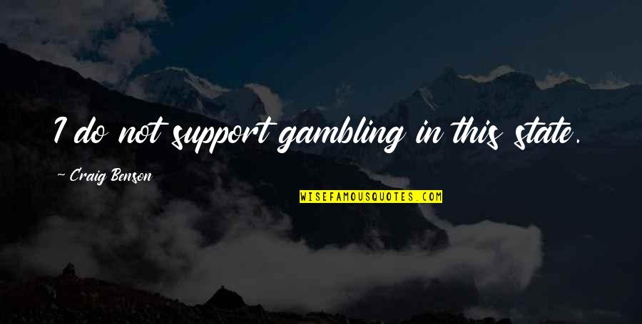 Dental Students Quotes By Craig Benson: I do not support gambling in this state.