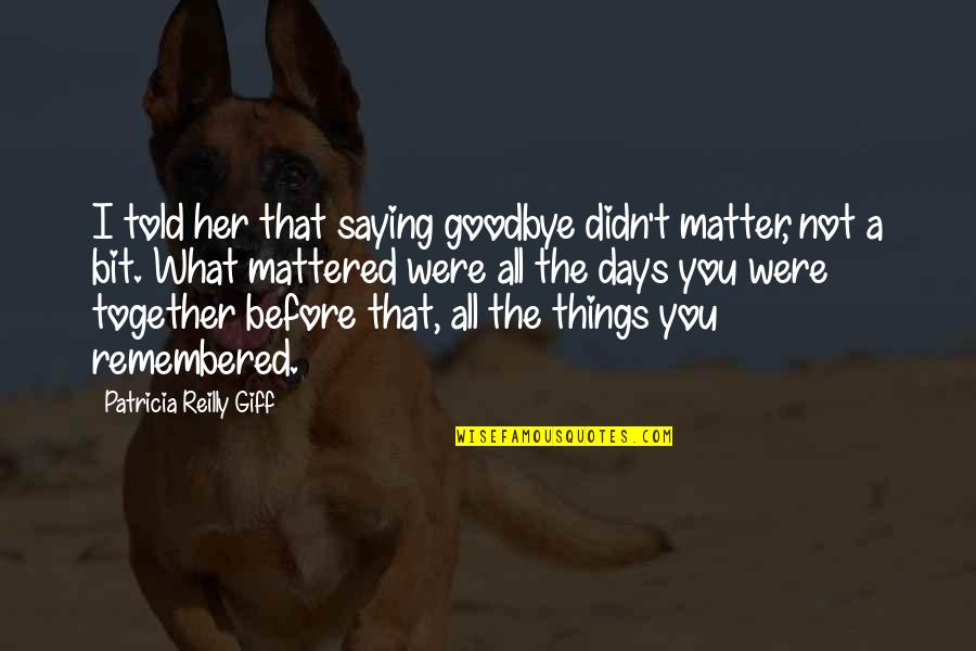 Dental Students Quotes By Patricia Reilly Giff: I told her that saying goodbye didn't matter,