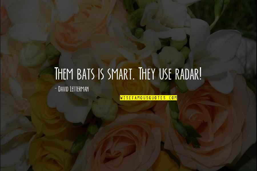 Dentalizeds Diacritic Quotes By David Letterman: Them bats is smart. They use radar! Dentalizeds Diacritic Quotes By David Letterman: Them bats is smart. They use radar!