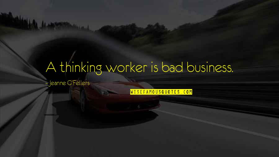 Dentalxchange Quotes By Jeanne G'Fellers: A thinking worker is bad business. Dentalxchange Quotes By Jeanne G'Fellers: A thinking worker is bad business.