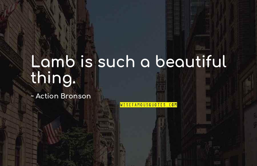 Dentes Brancos Quotes By Action Bronson: Lamb is such a beautiful thing.