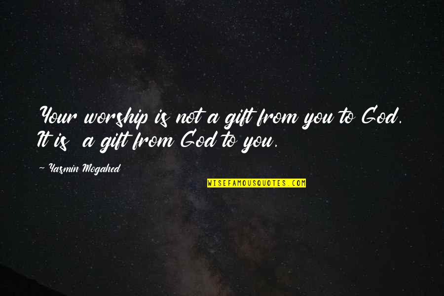 Dentifrices Quotes By Yasmin Mogahed: Your worship is not a gift from you