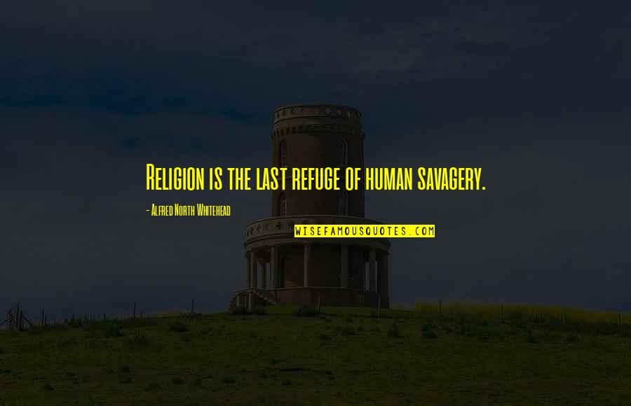 Denting Quotes By Alfred North Whitehead: Religion is the last refuge of human savagery.