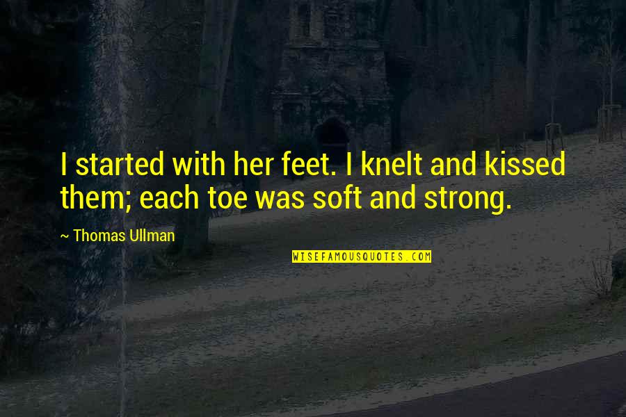 Denting Quotes By Thomas Ullman: I started with her feet. I knelt and