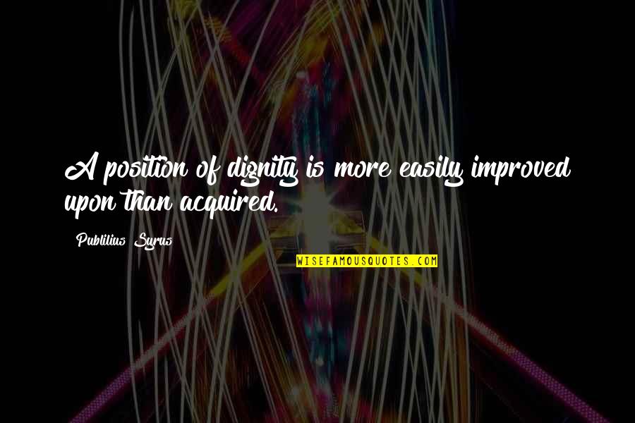 Dentishtry Quotes By Publilius Syrus: A position of dignity is more easily improved