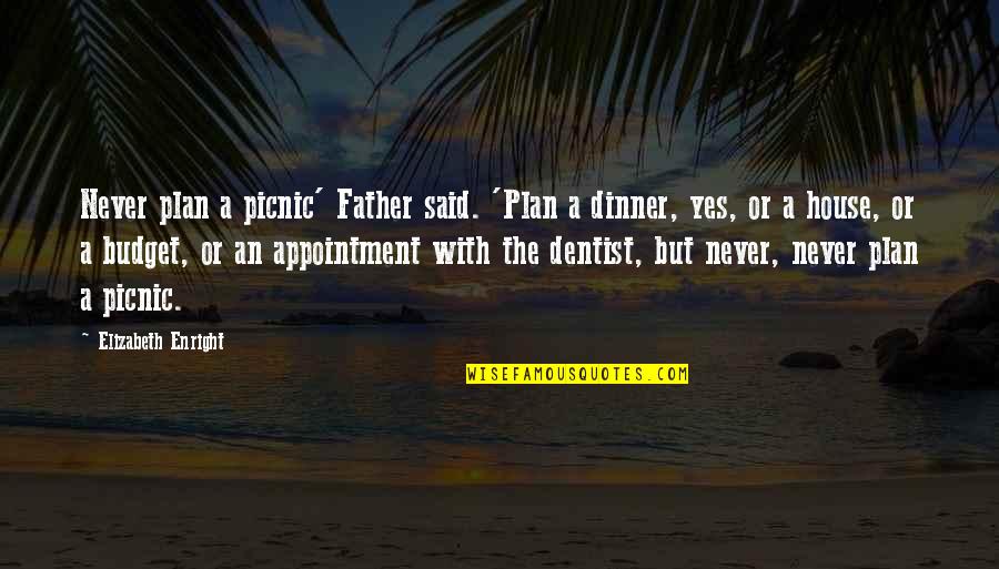 Dentist Appointment Quotes By Elizabeth Enright: Never plan a picnic' Father said. 'Plan a