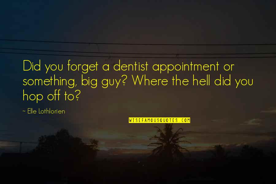 Dentist Appointment Quotes By Elle Lothlorien: Did you forget a dentist appointment or something,