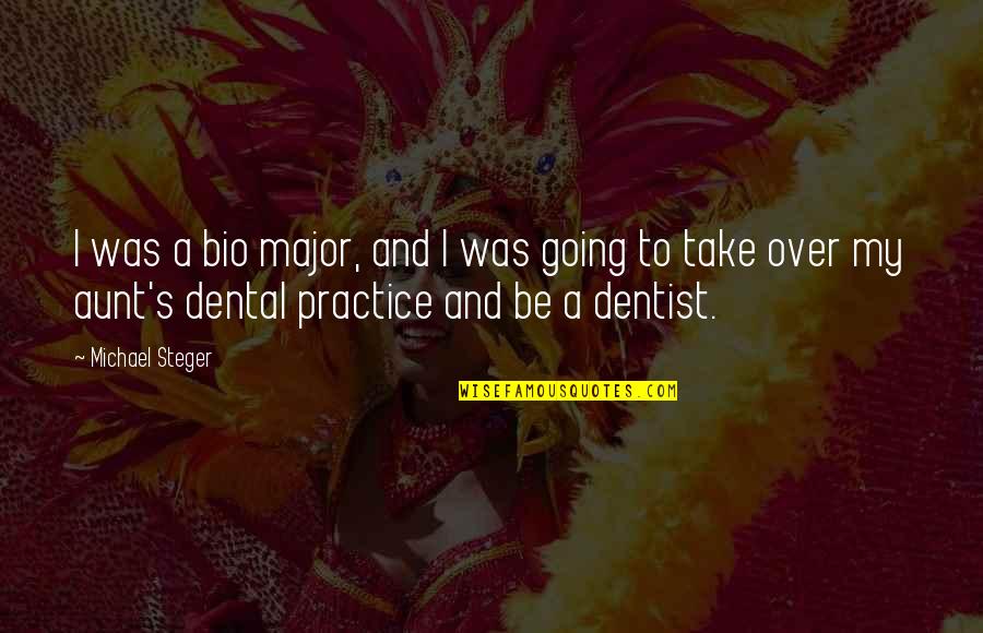 Dentist Bio Quotes By Michael Steger: I was a bio major, and I was
