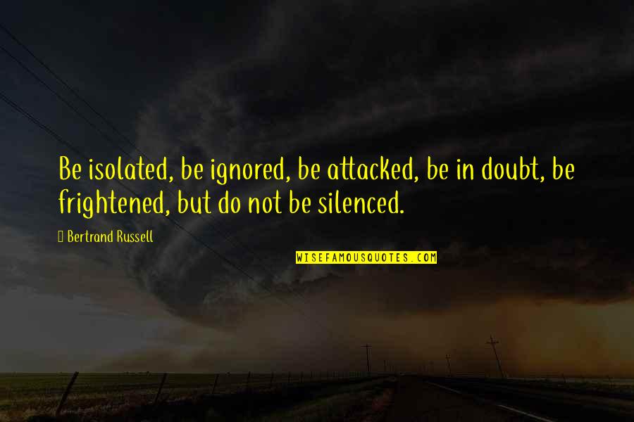 Dentist Of Detroit Quotes By Bertrand Russell: Be isolated, be ignored, be attacked, be in