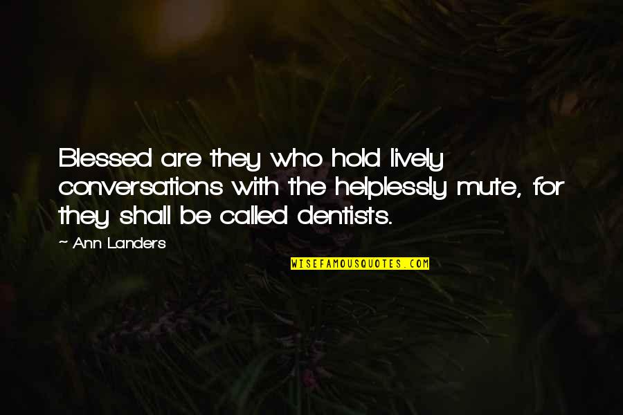 Dentist Quotes By Ann Landers: Blessed are they who hold lively conversations with