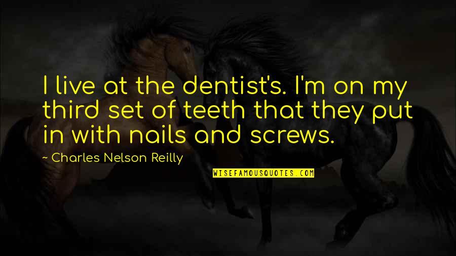 Dentist Quotes By Charles Nelson Reilly: I live at the dentist's. I'm on my