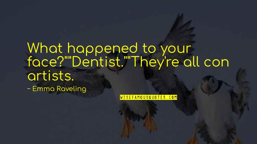 Dentist Quotes By Emma Raveling: What happened to your face?""Dentist.""They're all con artists.