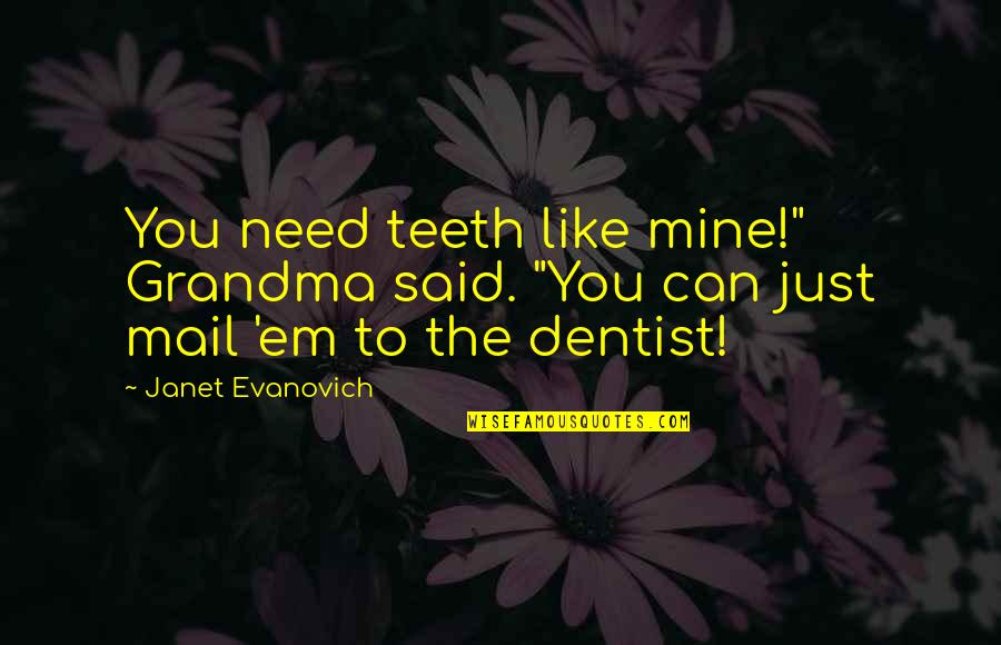 Dentist Quotes By Janet Evanovich: You need teeth like mine!" Grandma said. "You