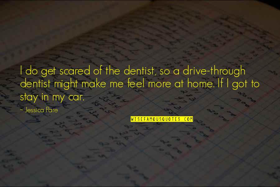 Dentist Quotes By Jessica Pare: I do get scared of the dentist, so