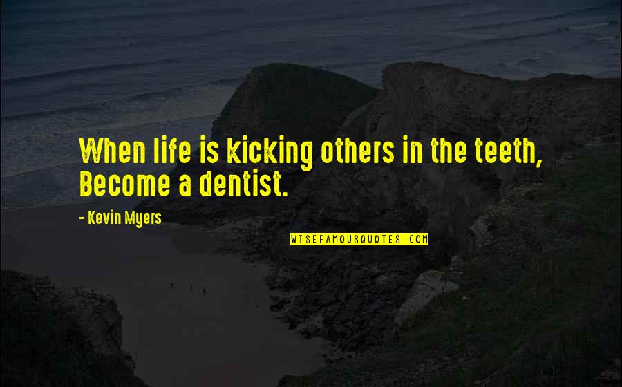Dentist Quotes By Kevin Myers: When life is kicking others in the teeth,