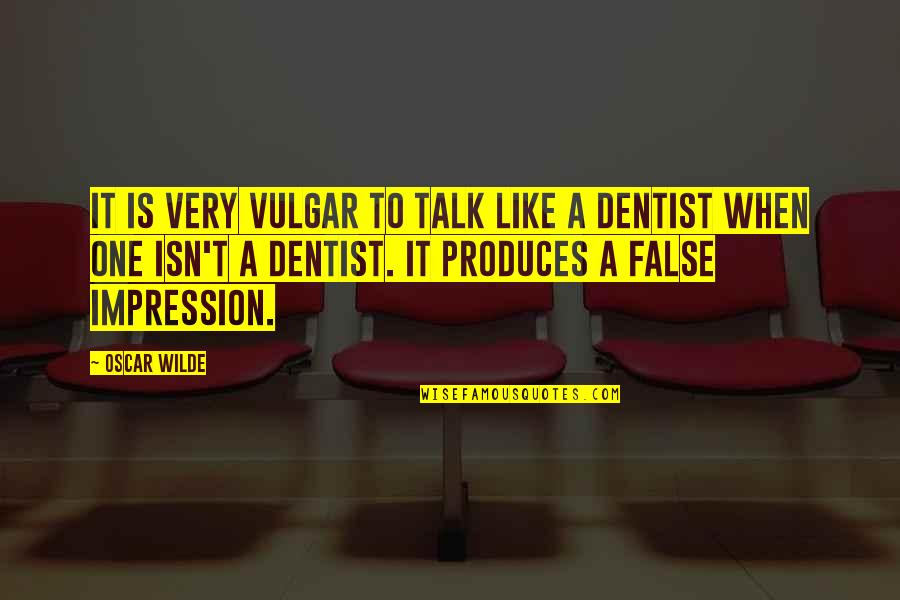 Dentist Quotes By Oscar Wilde: It is very vulgar to talk like a