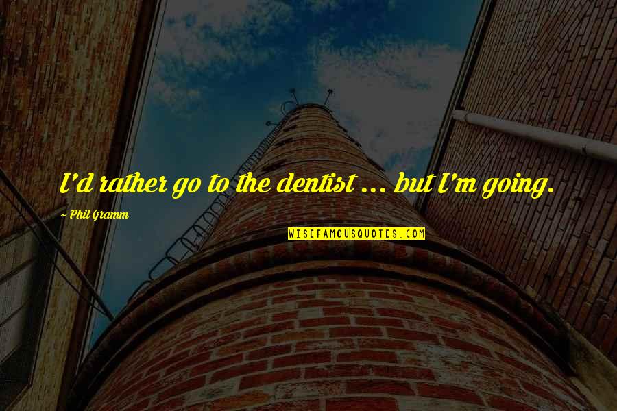 Dentist Quotes By Phil Gramm: I'd rather go to the dentist ... but