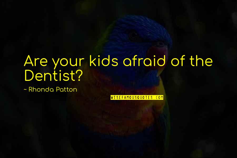 Dentist Quotes By Rhonda Patton: Are your kids afraid of the Dentist?
