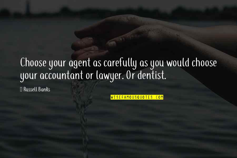 Dentist Quotes By Russell Banks: Choose your agent as carefully as you would