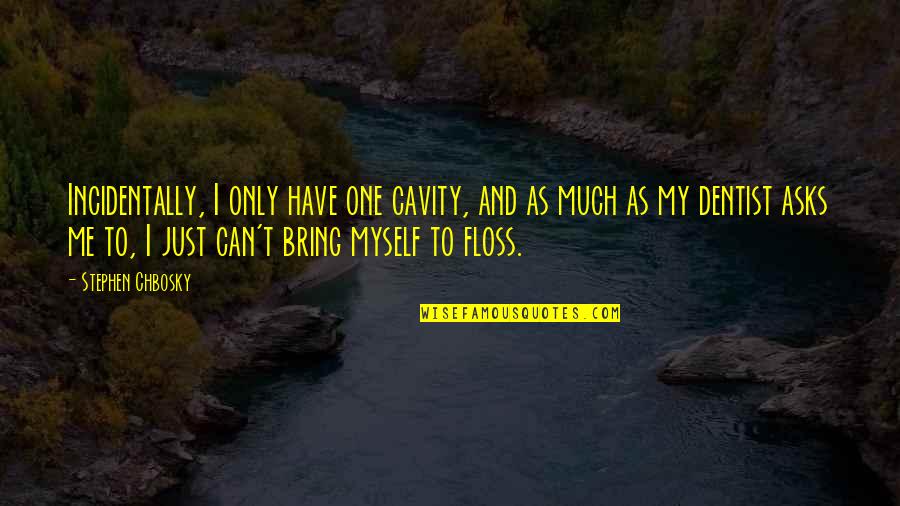 Dentist Quotes By Stephen Chbosky: Incidentally, I only have one cavity, and as