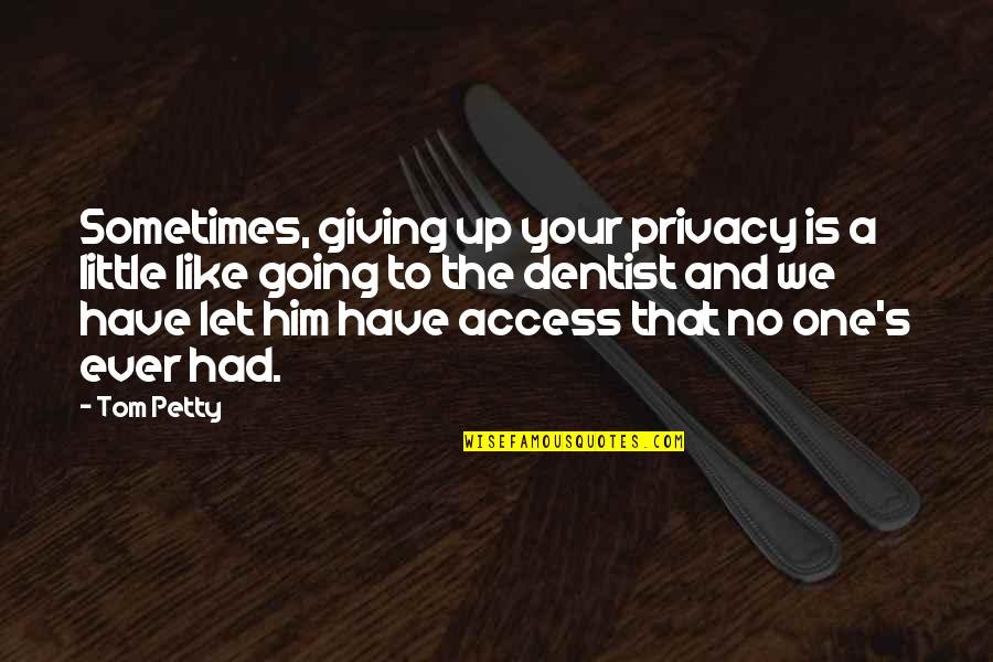 Dentist Quotes By Tom Petty: Sometimes, giving up your privacy is a little