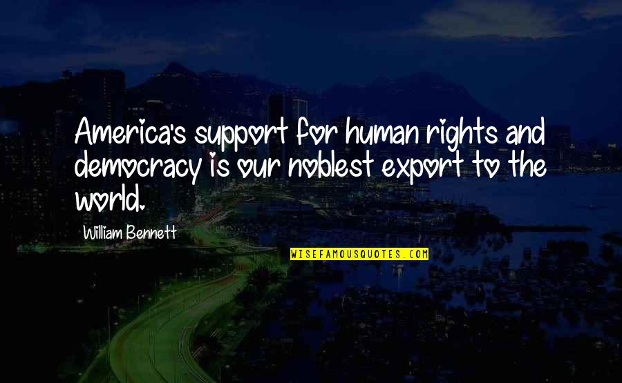 Dentista Hispano Quotes By William Bennett: America's support for human rights and democracy is