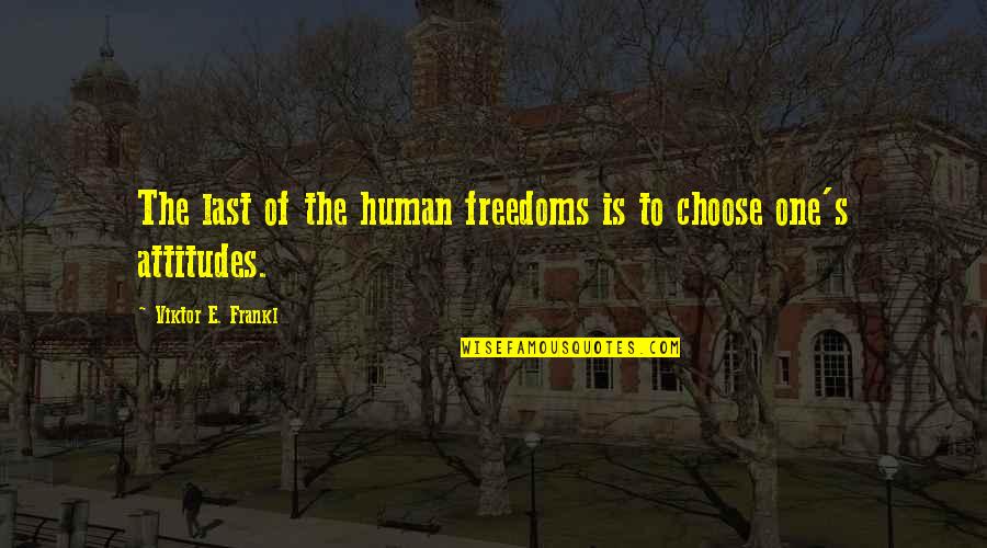 Dentistas Quotes By Viktor E. Frankl: The last of the human freedoms is to