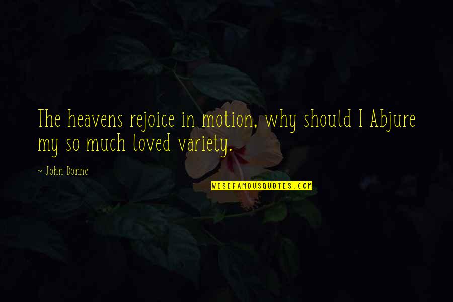Dentists Funny Quotes By John Donne: The heavens rejoice in motion, why should I