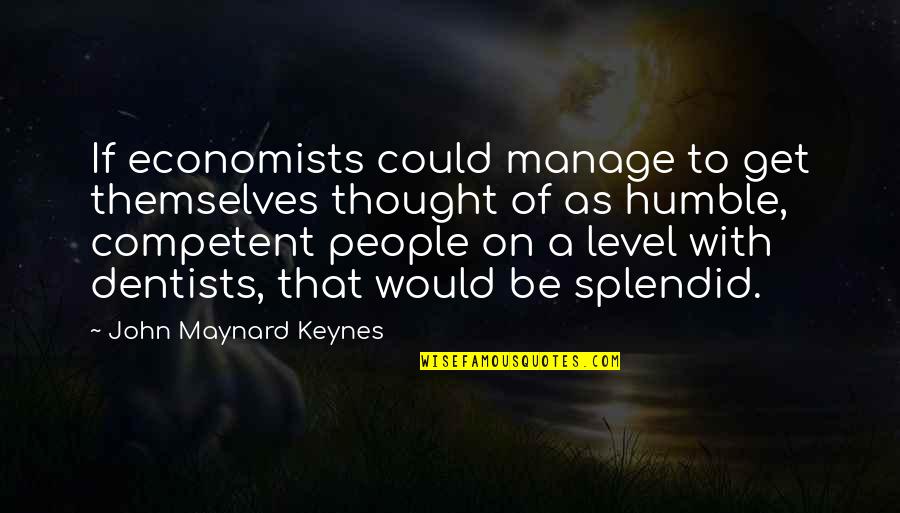 Dentists Quotes By John Maynard Keynes: If economists could manage to get themselves thought