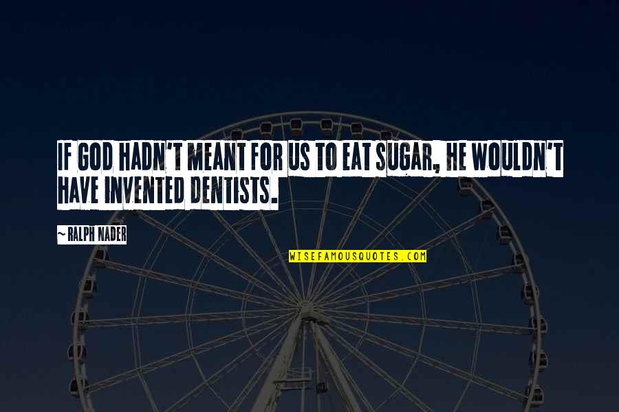 Dentists Quotes By Ralph Nader: If God hadn't meant for us to eat